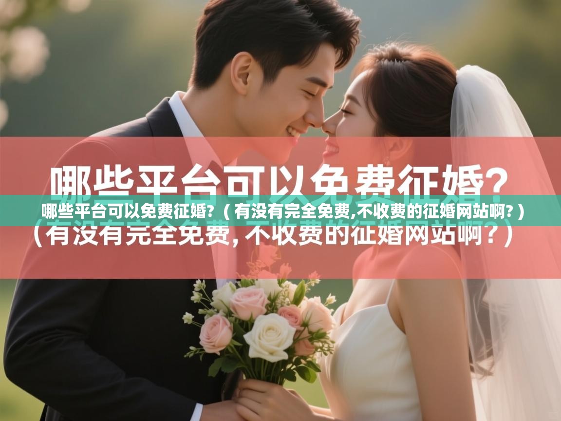  哪些平台可以免费征婚?  ( 有没有完全免费,不收费的征婚网站啊? )