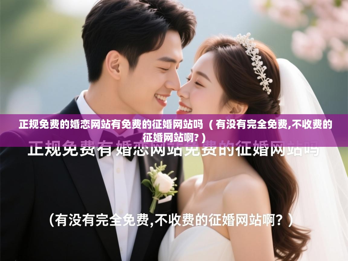正规免费的婚恋网站有免费的征婚网站吗 ( 有没有完全免费,不收费的征婚网站啊? ) 正规免费的婚恋网站有免费的征婚网站吗 ( 有没有完全免费,不收费的征婚网站啊? )