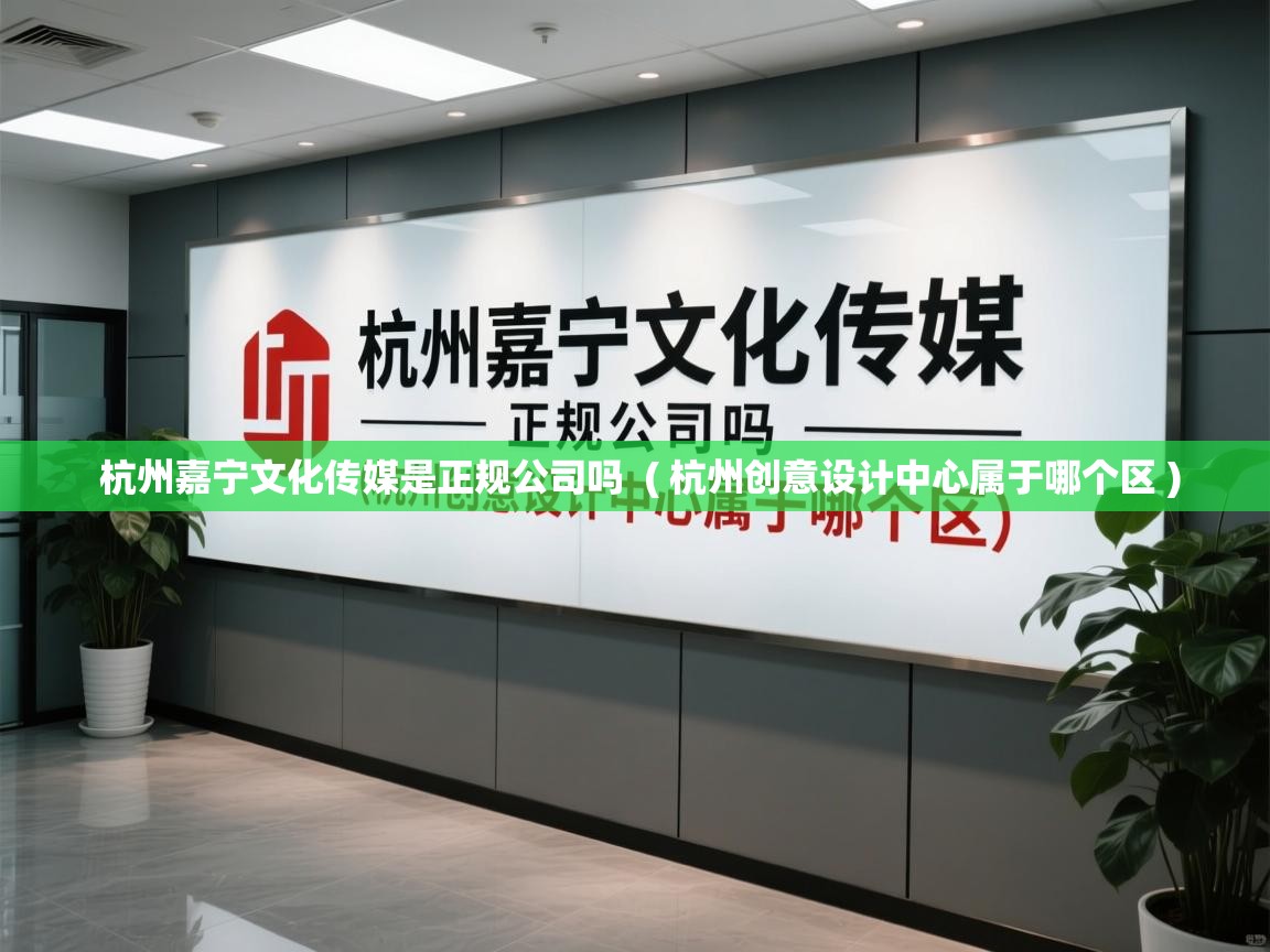  杭州嘉宁文化传媒是正规公司吗  ( 杭州创意设计中心属于哪个区 )