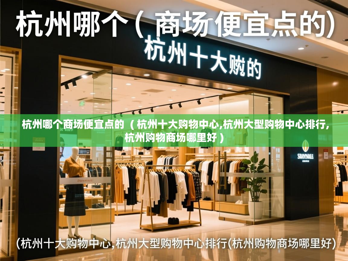 杭州哪个商场便宜点的 ( 杭州十大购物中心,杭州大型购物中心排行,杭州购物商场哪里好 ) 杭州哪个商场便宜点的 ( 杭州十大购物中心,杭州大型购物中心排行,杭州购物商场哪里好 )