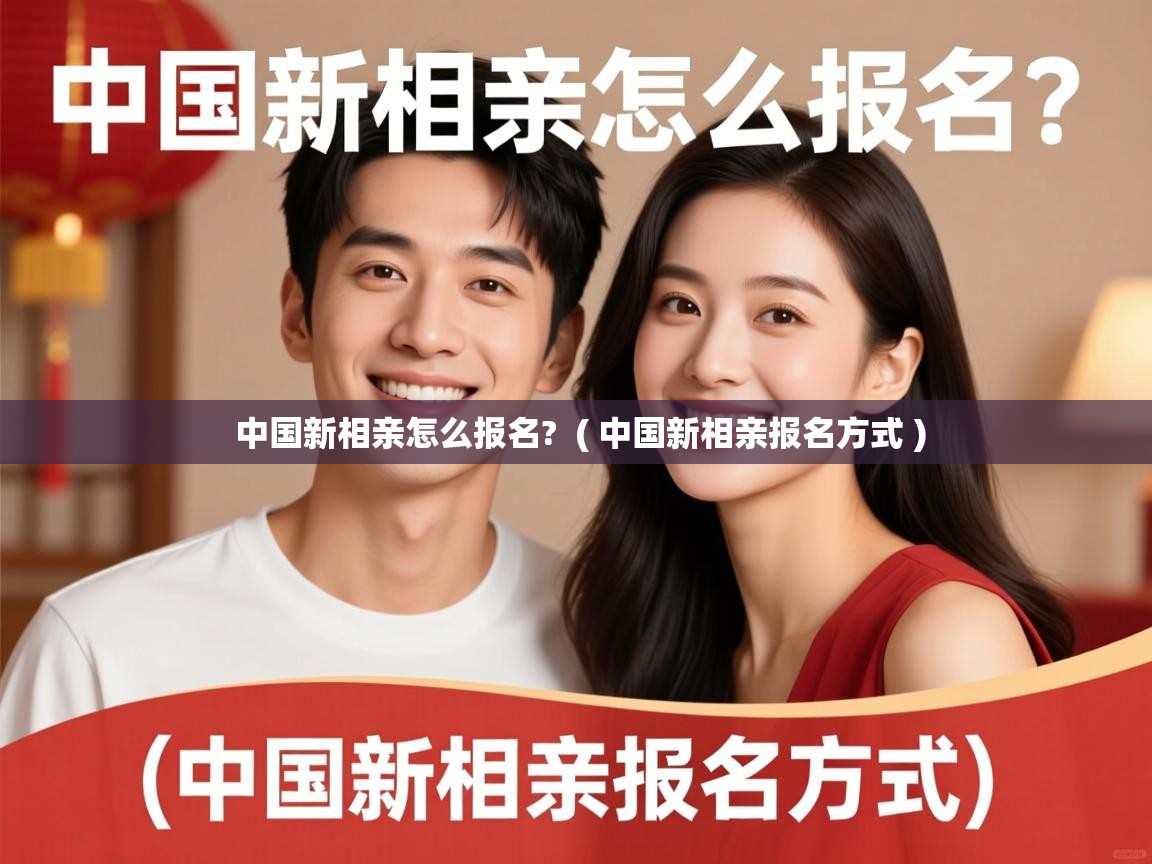 中国新相亲怎么报名? ( 中国新相亲报名方式 ) 中国新相亲怎么报名? ( 中国新相亲报名方式 )