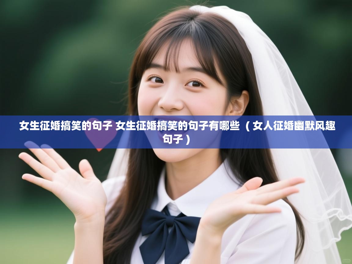 女生征婚搞笑的句子 女生征婚搞笑的句子有哪些 ( 女人征婚幽默风趣句子 ) 女生征婚搞笑的句子 女生征婚搞笑的句子有哪些 ( 女人征婚幽默风趣句子 )