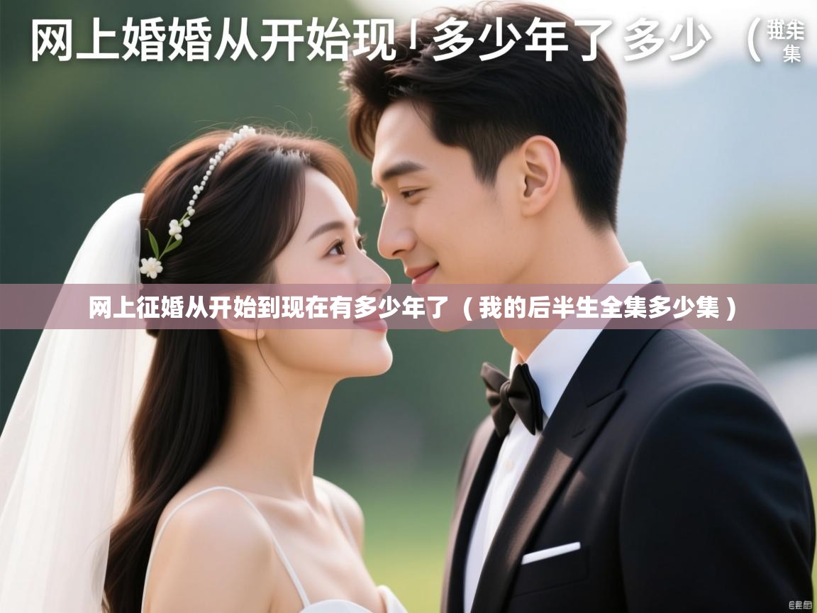 网上征婚从开始到现在有多少年了 ( 我的后半生全集多少集 ) 网上征婚从开始到现在有多少年了 ( 我的后半生全集多少集 )