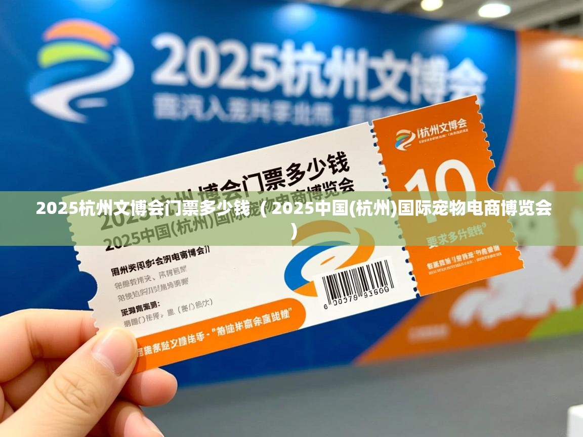 2025杭州文博会门票多少钱 ( 2025中国(杭州)国际宠物电商博览会 ) 2025杭州文博会门票多少钱 ( 2025中国(杭州)国际宠物电商博览会 )