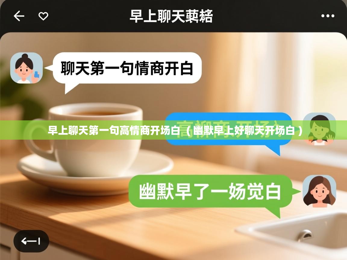 早上聊天第一句高情商开场白 ( 幽默早上好聊天开场白 ) 早上聊天第一句高情商开场白 ( 幽默早上好聊天开场白 )