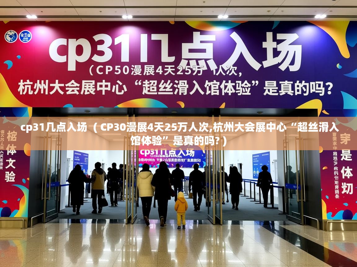 cp31几点入场 ( CP30漫展4天25万人次,杭州大会展中心“超丝滑入馆体验”是真的吗? ) cp31几点入场 ( CP30漫展4天25万人次,杭州大会展中心“超丝滑入馆体验”是真的吗? )