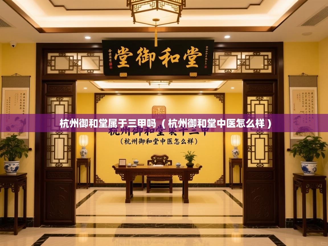  杭州御和堂属于三甲吗  ( 杭州御和堂中医怎么样 )