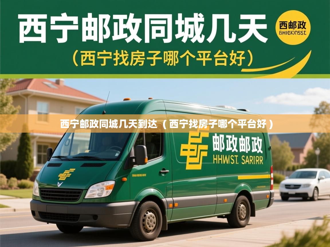  西宁邮政同城几天到达  ( 西宁找房子哪个平台好 )