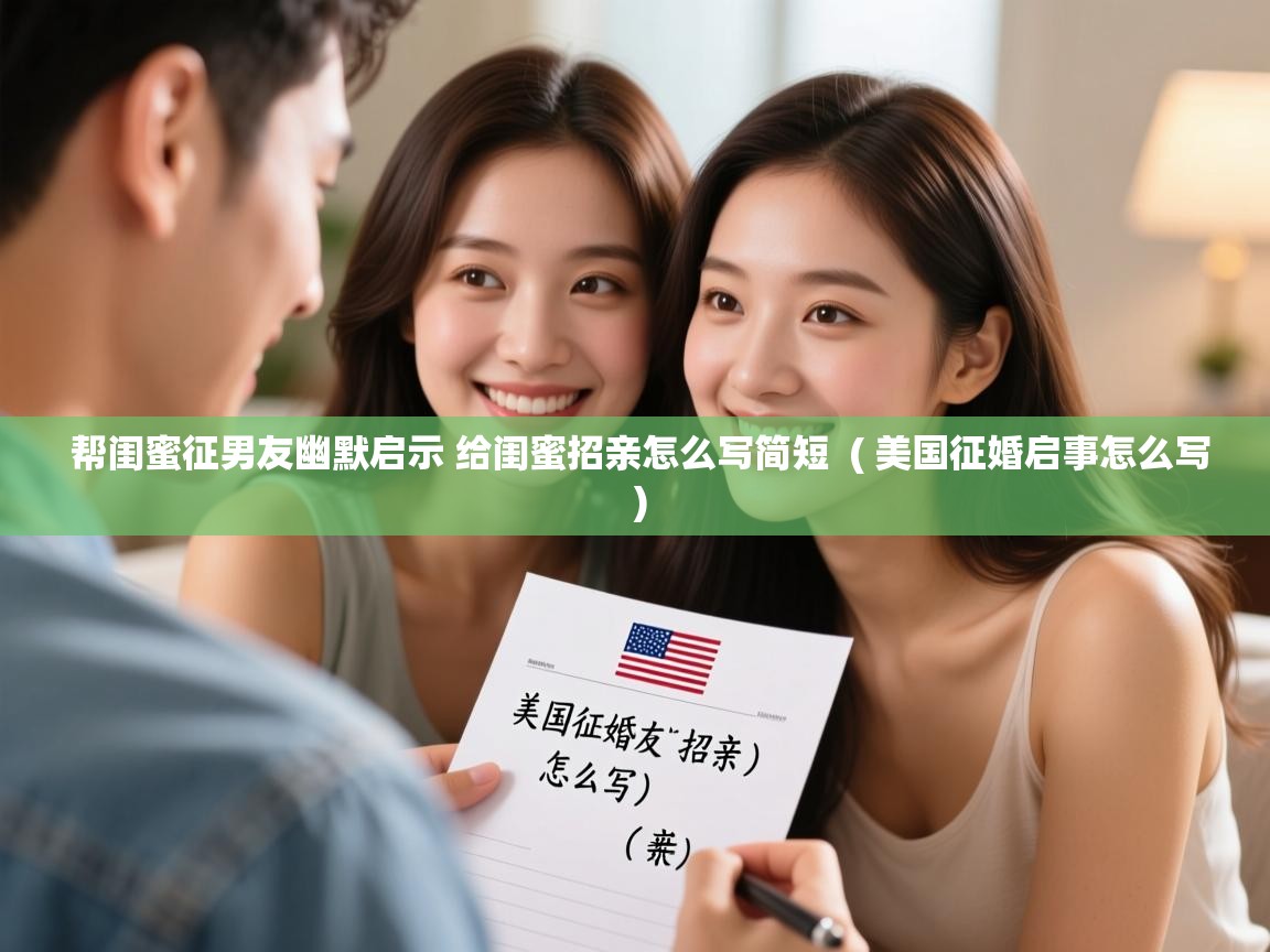  帮闺蜜征男友幽默启示 给闺蜜招亲怎么写简短  ( 美国征婚启事怎么写 )