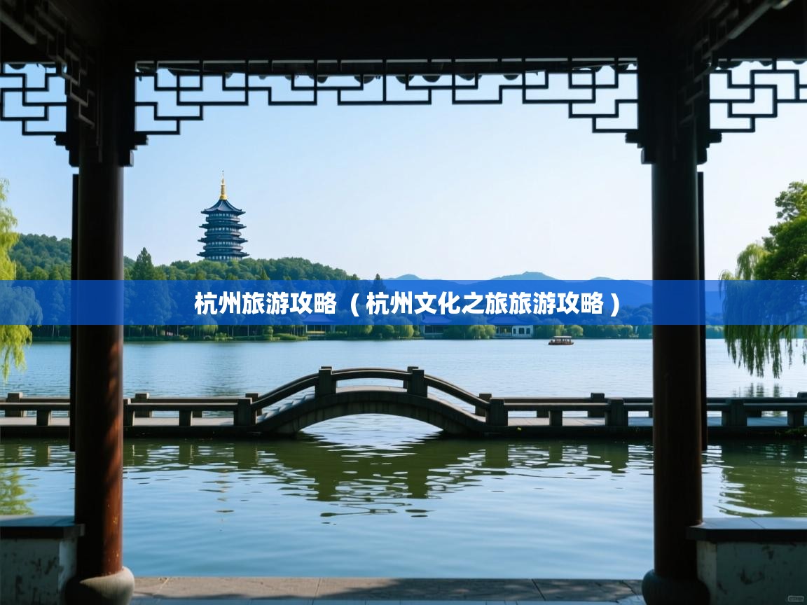  杭州旅游攻略  ( 杭州文化之旅旅游攻略 )