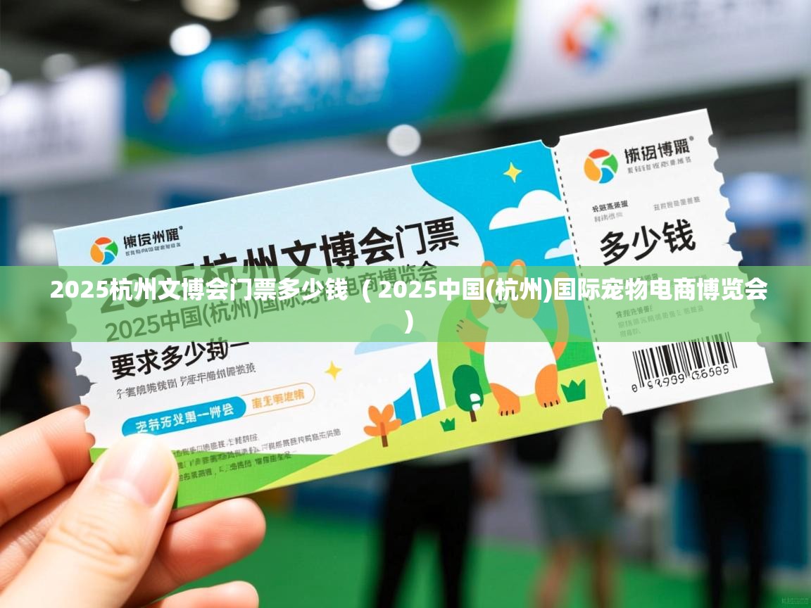  2025杭州文博会门票多少钱  ( 2025中国(杭州)国际宠物电商博览会 )