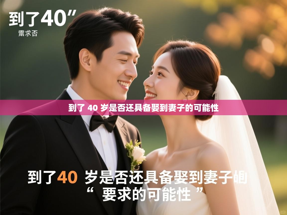 到了 40 岁是否还具备娶到妻子的可能性 到了 40 岁是否还具备娶到妻子的可能性