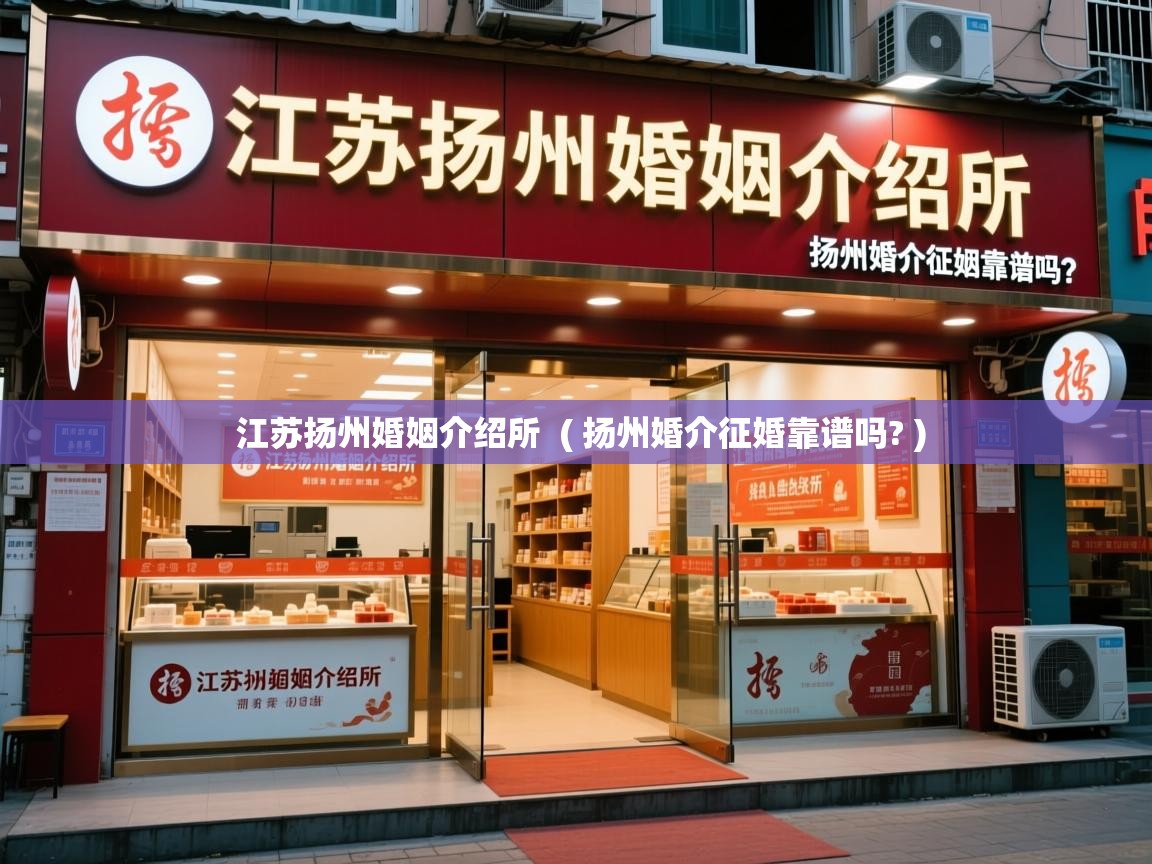 江苏扬州婚姻介绍所  ( 扬州婚介征婚靠谱吗? )