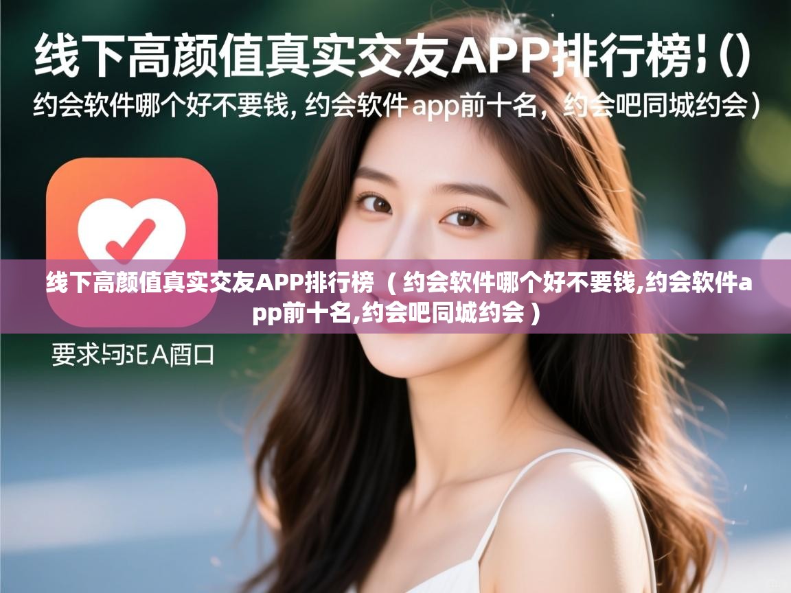 线下高颜值真实交友APP排行榜 ( 约会软件哪个好不要钱,约会软件app前十名,约会吧同城约会 ) 线下高颜值真实交友APP排行榜 ( 约会软件哪个好不要钱,约会软件app前十名,约会吧同城约会 )