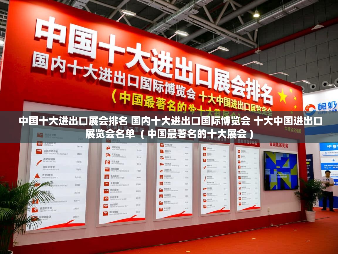  中国十大进出口展会排名 国内十大进出口国际博览会 十大中国进出口展览会名单  ( 中国最著名的十大展会 )