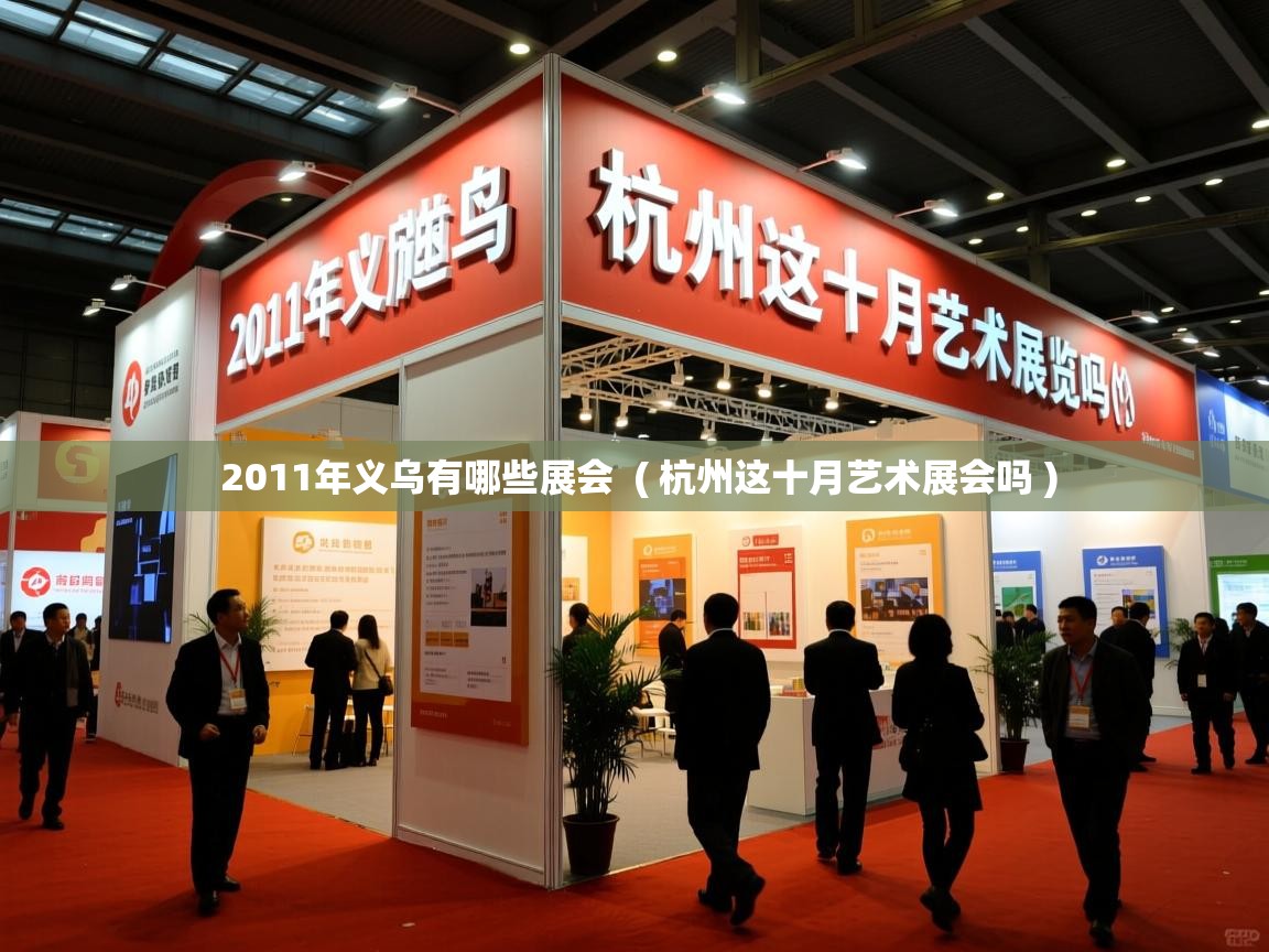  2011年义乌有哪些展会  ( 杭州这十月艺术展会吗 )
