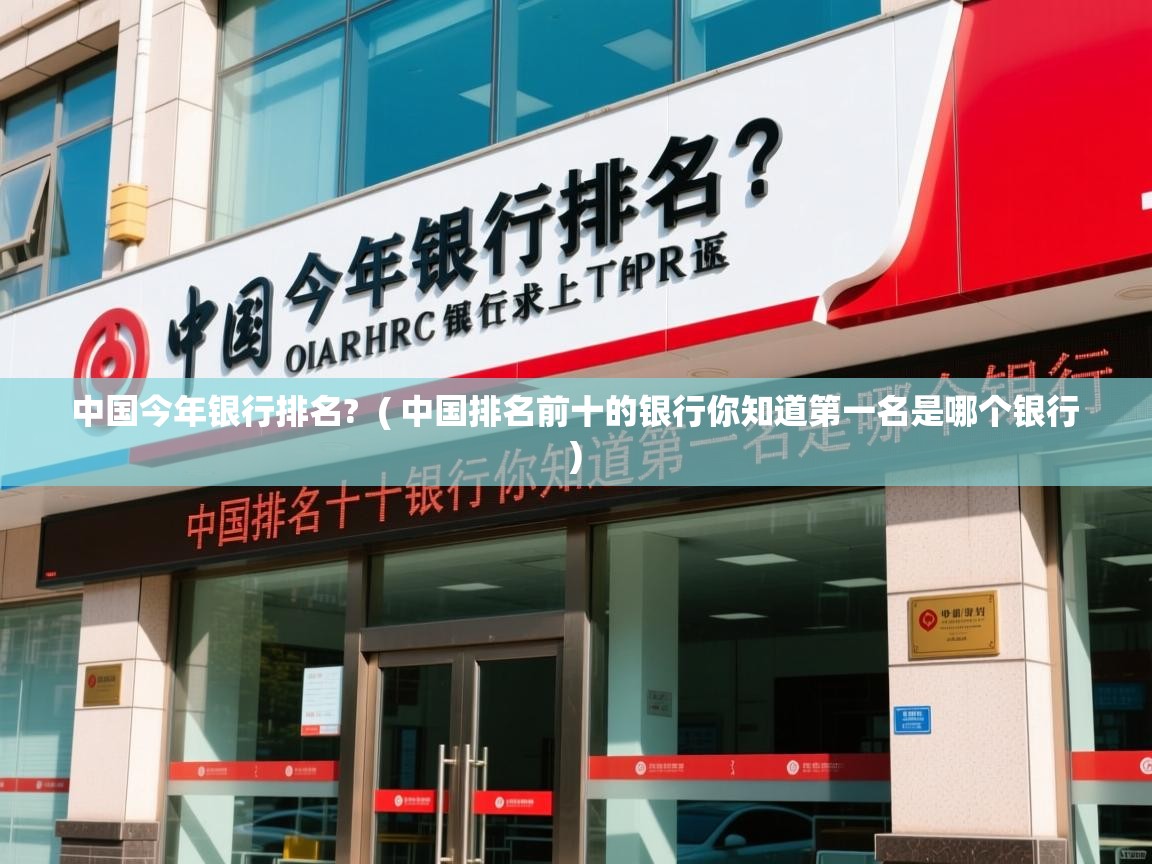  中国今年银行排名?  ( 中国排名前十的银行你知道第一名是哪个银行 )