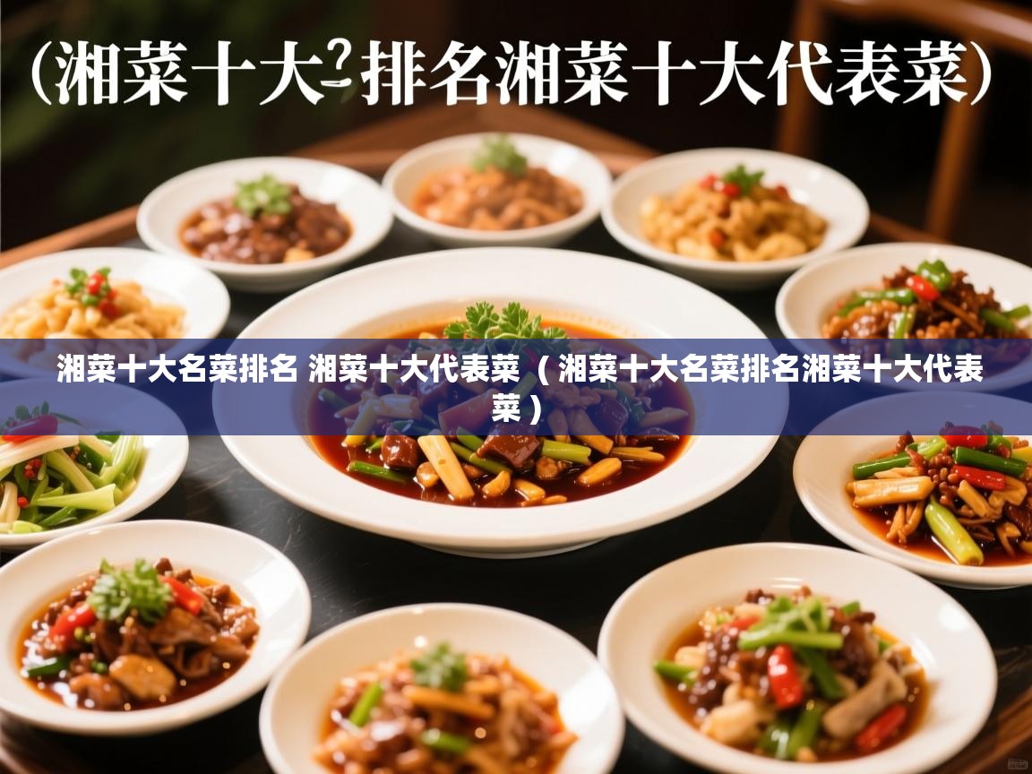  湘菜十大名菜排名 湘菜十大代表菜  ( 湘菜十大名菜排名湘菜十大代表菜 )