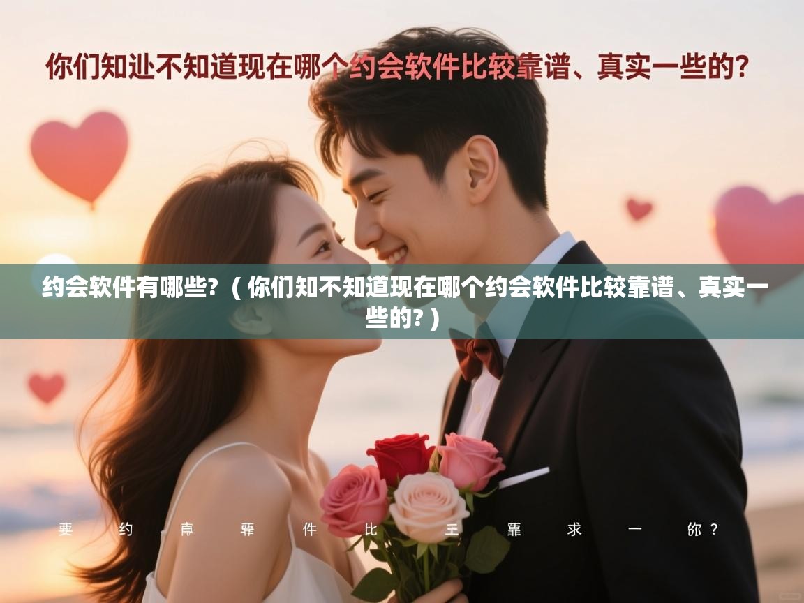  约会软件有哪些?  ( 你们知不知道现在哪个约会软件比较靠谱、真实一些的? )