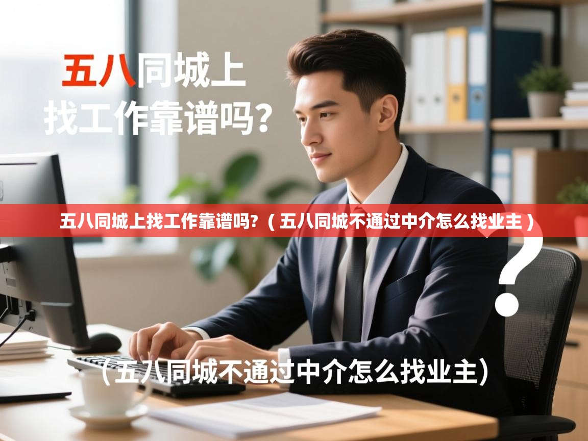  五八同城上找工作靠谱吗?  ( 五八同城不通过中介怎么找业主 )