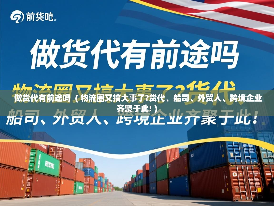  做货代有前途吗  ( 物流圈又搞大事了?货代、船司、外贸人、跨境企业齐聚于此! )