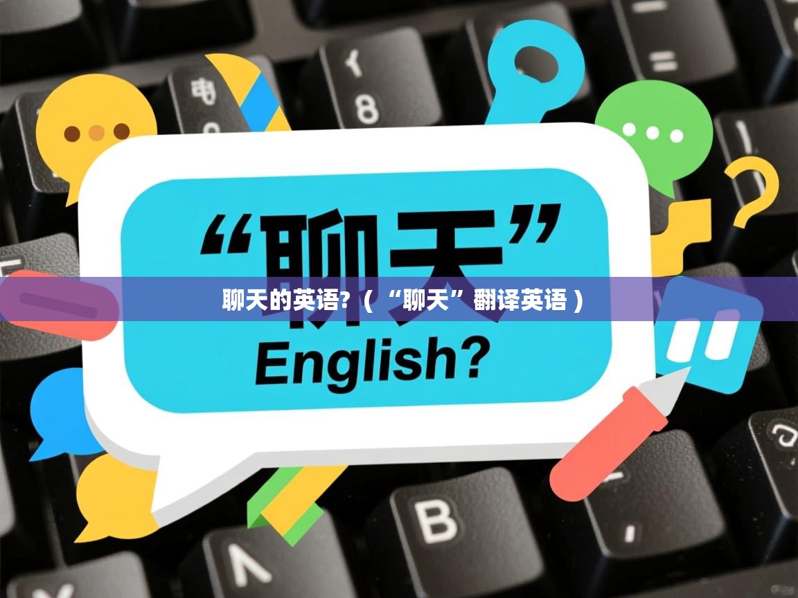  聊天的英语?  ( “聊天”翻译英语 )