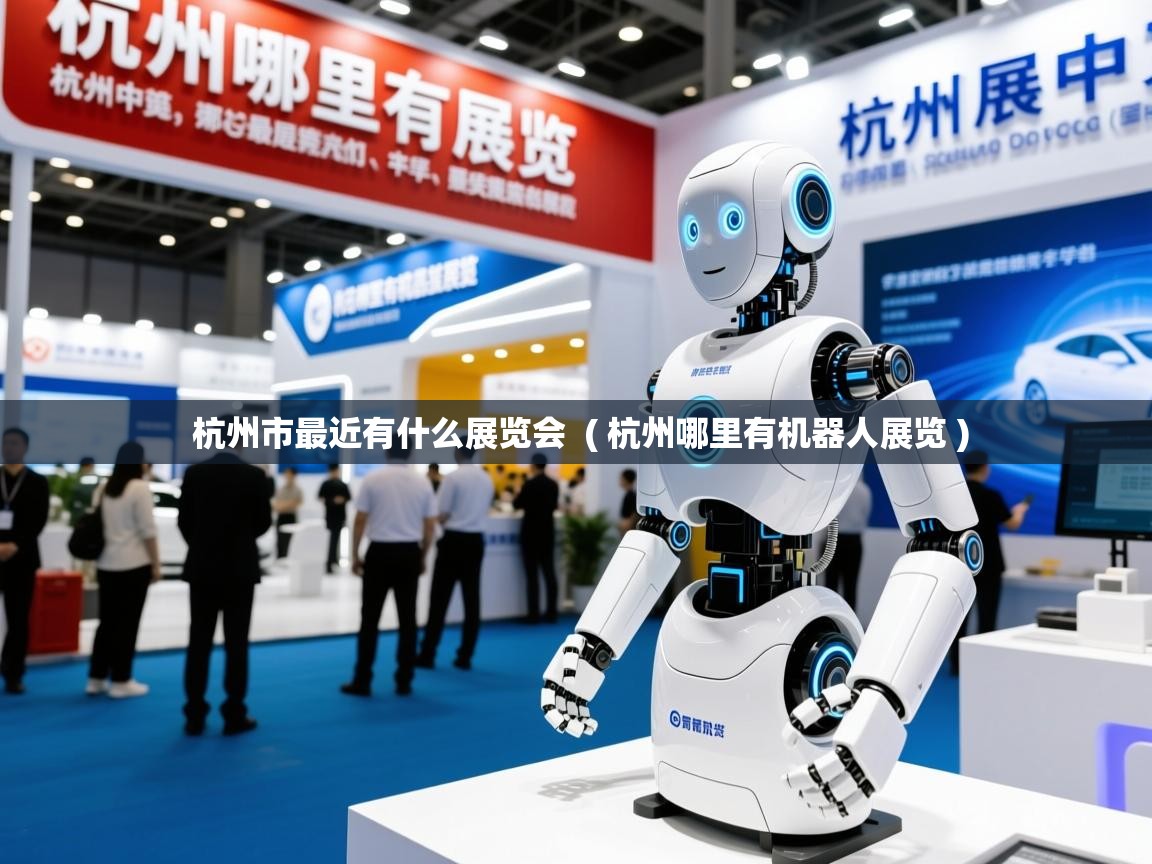  杭州市最近有什么展览会  ( 杭州哪里有机器人展览 )
