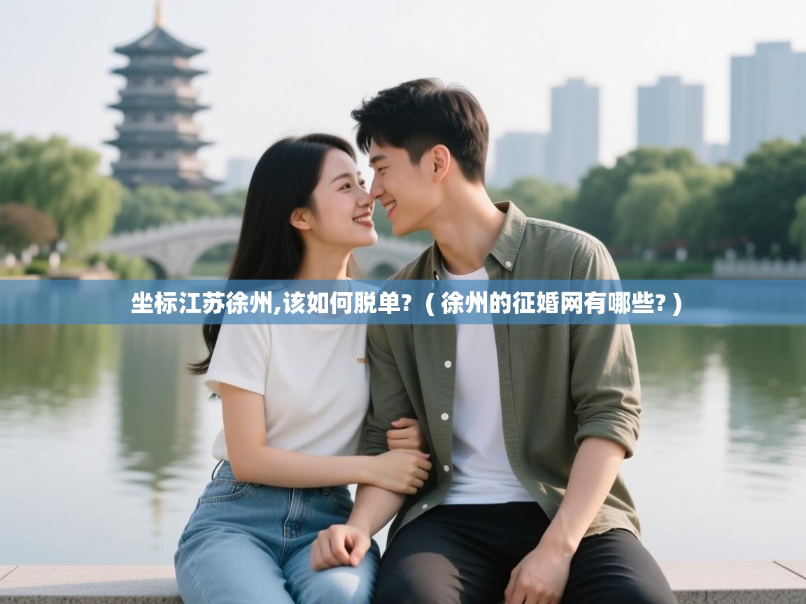  坐标江苏徐州,该如何脱单?  ( 徐州的征婚网有哪些? )