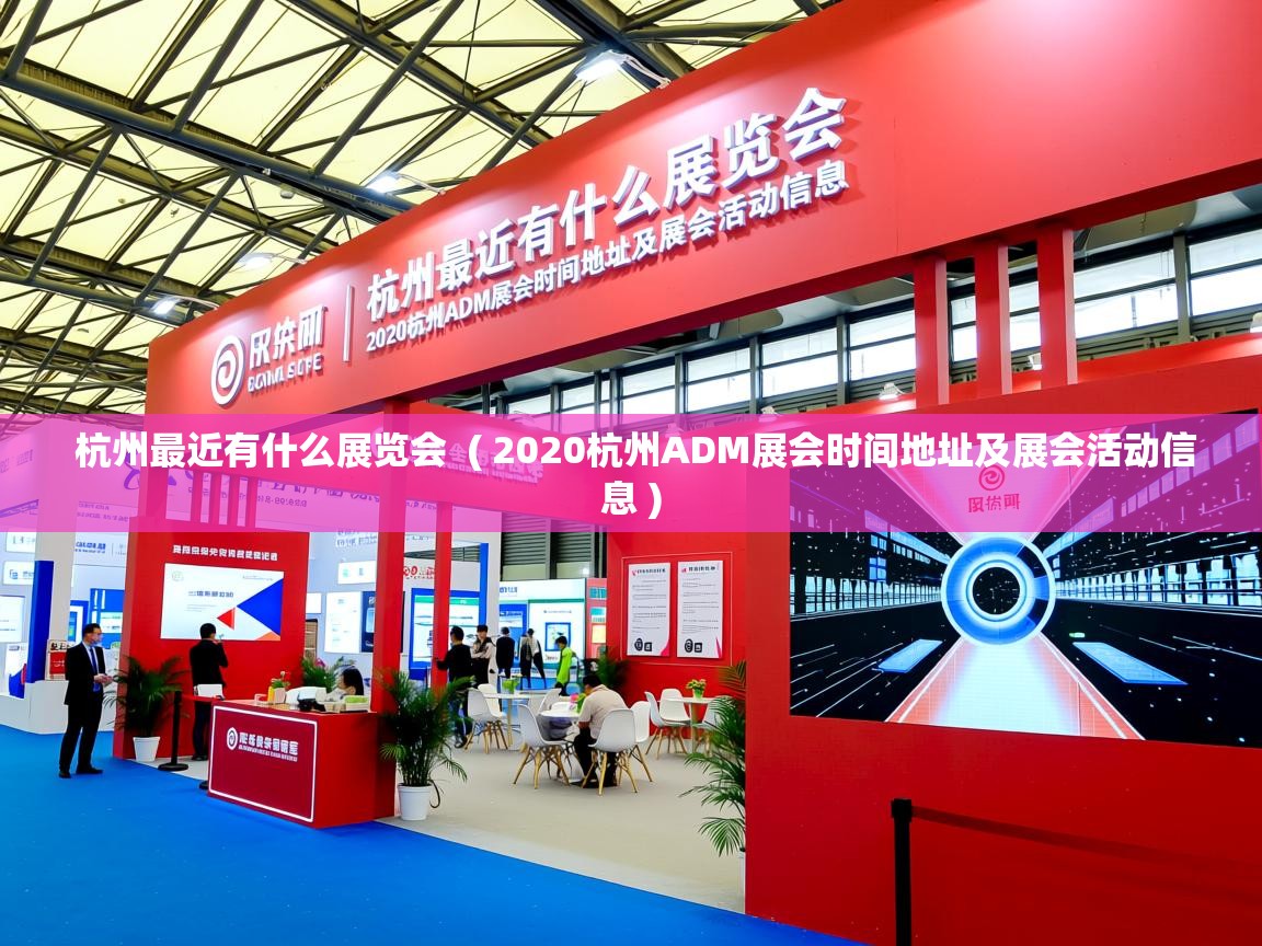  杭州最近有什么展览会  ( 2020杭州ADM展会时间地址及展会活动信息 )