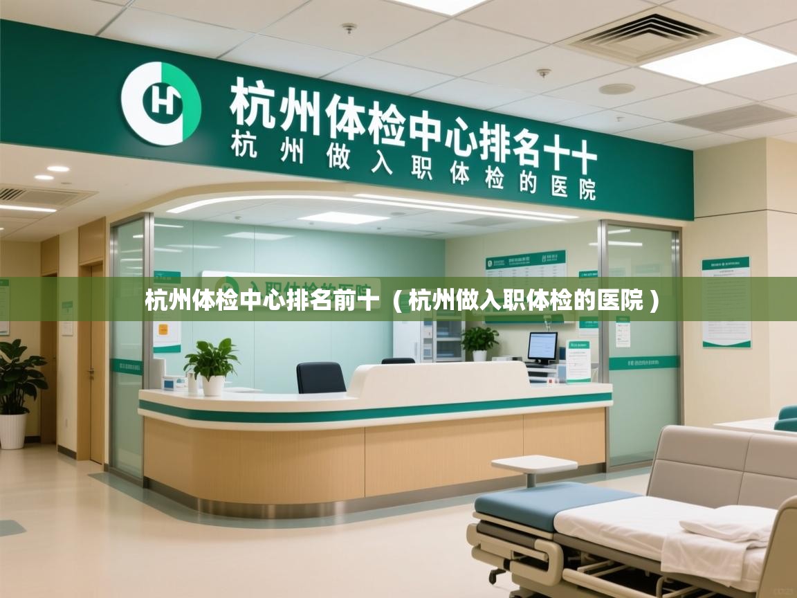  杭州体检中心排名前十  ( 杭州做入职体检的医院 )