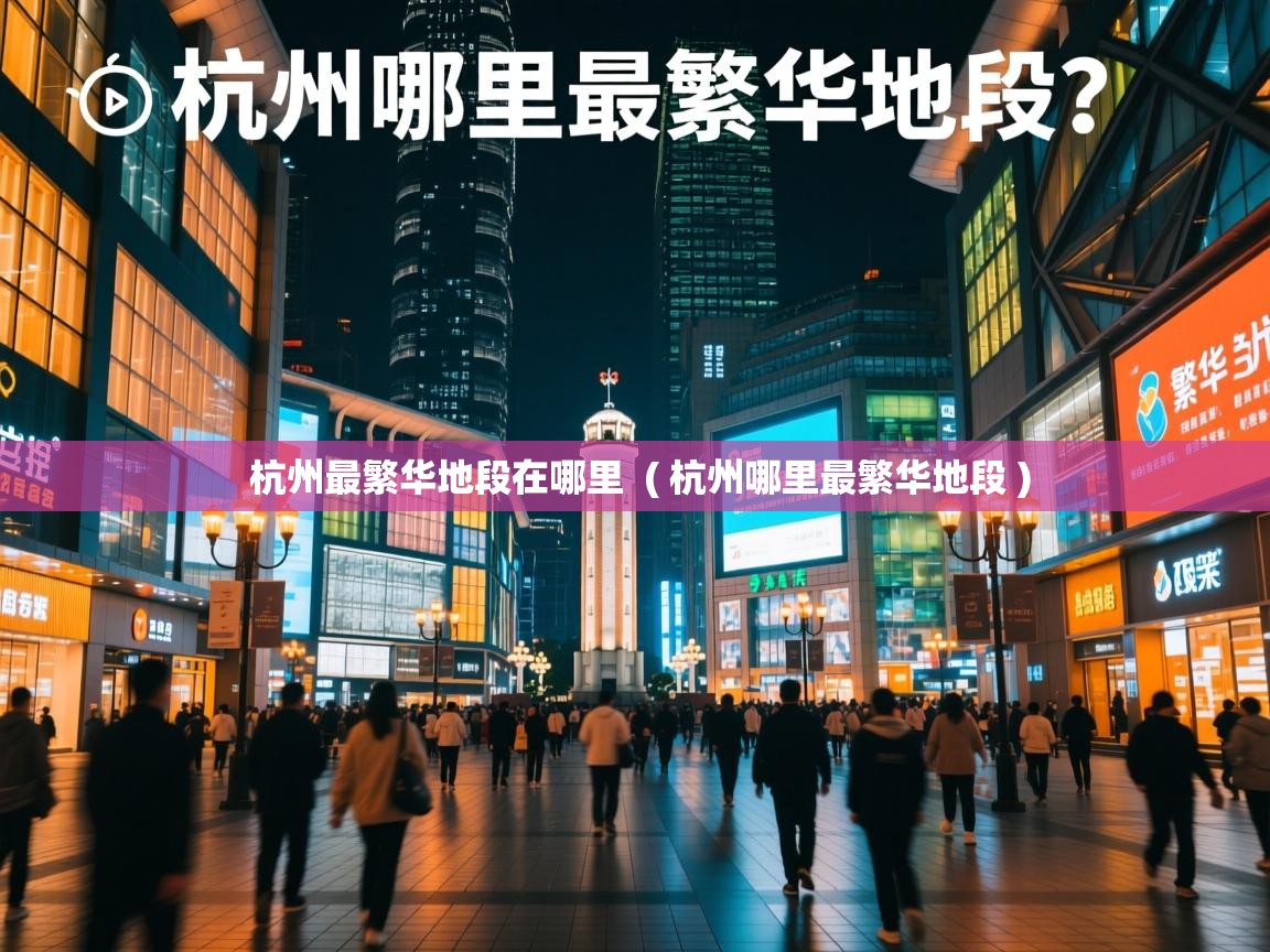 杭州最繁华地段在哪里 ( 杭州哪里最繁华地段 ) 杭州最繁华地段在哪里 ( 杭州哪里最繁华地段 )
