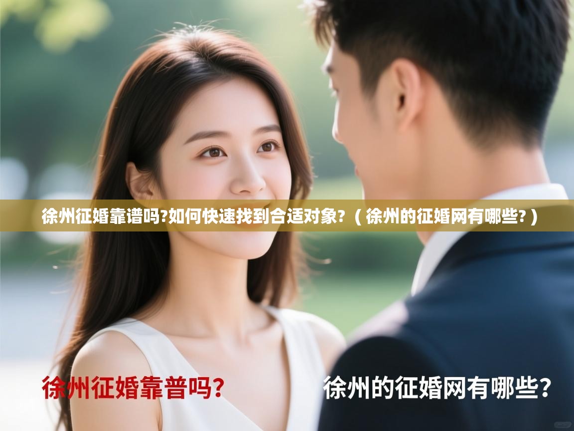  徐州征婚靠谱吗?如何快速找到合适对象?  ( 徐州的征婚网有哪些? )