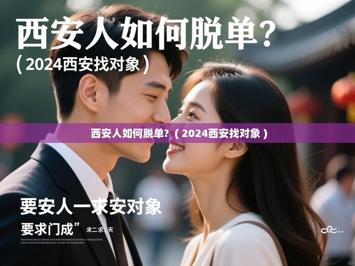  西安人如何脱单?  ( 2024西安找对象 )