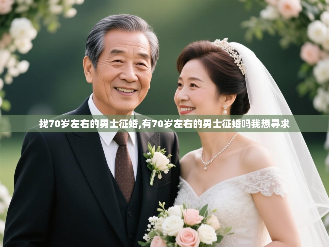  找70岁左右的男士征婚,有70岁左右的男士征婚吗我想寻求 