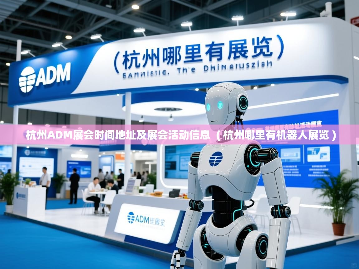  杭州ADM展会时间地址及展会活动信息  ( 杭州哪里有机器人展览 )