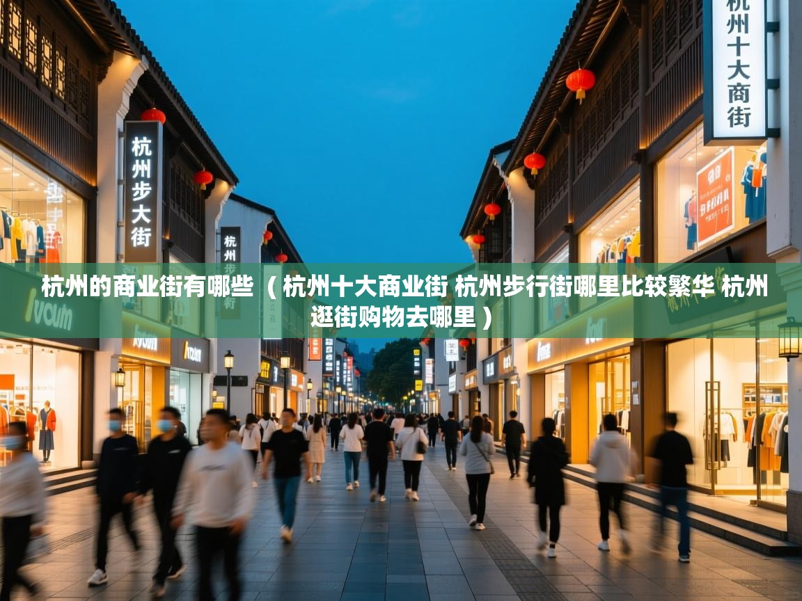 杭州的商业街有哪些 ( 杭州十大商业街 杭州步行街哪里比较繁华 杭州逛街购物去哪里 ) 杭州的商业街有哪些 ( 杭州十大商业街 杭州步行街哪里比较繁华 杭州逛街购物去哪里 )
