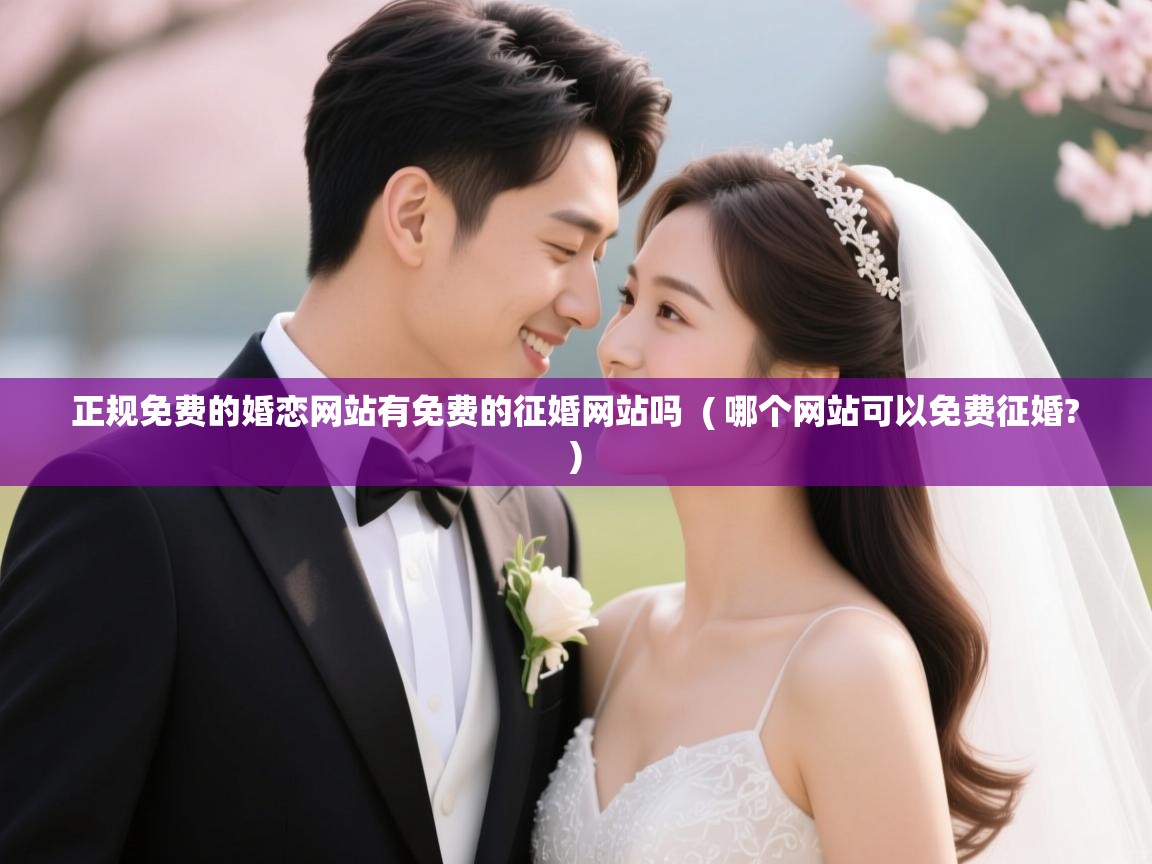  正规免费的婚恋网站有免费的征婚网站吗  ( 哪个网站可以免费征婚? )