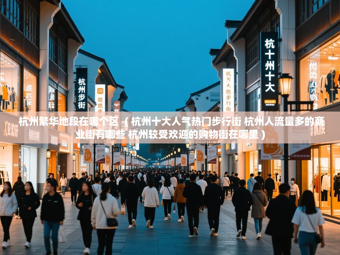 杭州繁华地段在哪个区 ( 杭州十大人气热门步行街 杭州人流量多的商业街有哪些 杭州较受欢迎的购物街在哪里 ) 杭州繁华地段在哪个区 ( 杭州十大人气热门步行街 杭州人流量多的商业街有哪些 杭州较受欢迎的购物街在哪里 )