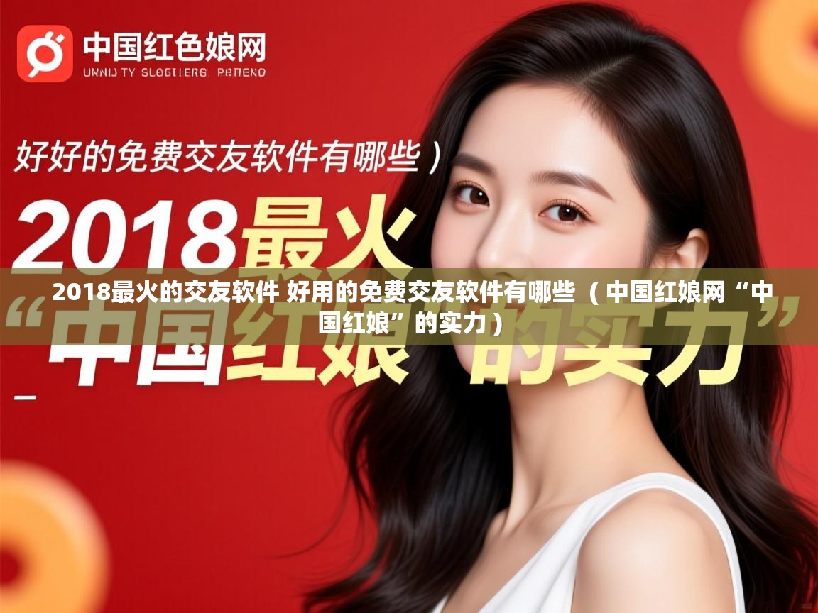  2018最火的交友软件 好用的免费交友软件有哪些  ( 中国红娘网“中国红娘”的实力 )