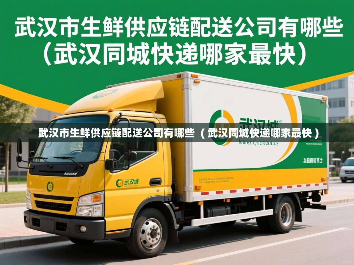  武汉市生鲜供应链配送公司有哪些  ( 武汉同城快递哪家最快 )