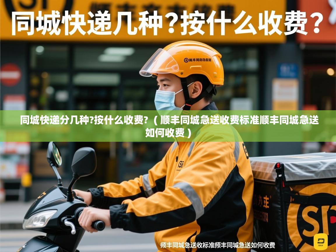  同城快递分几种?按什么收费?  ( 顺丰同城急送收费标准顺丰同城急送如何收费 )
