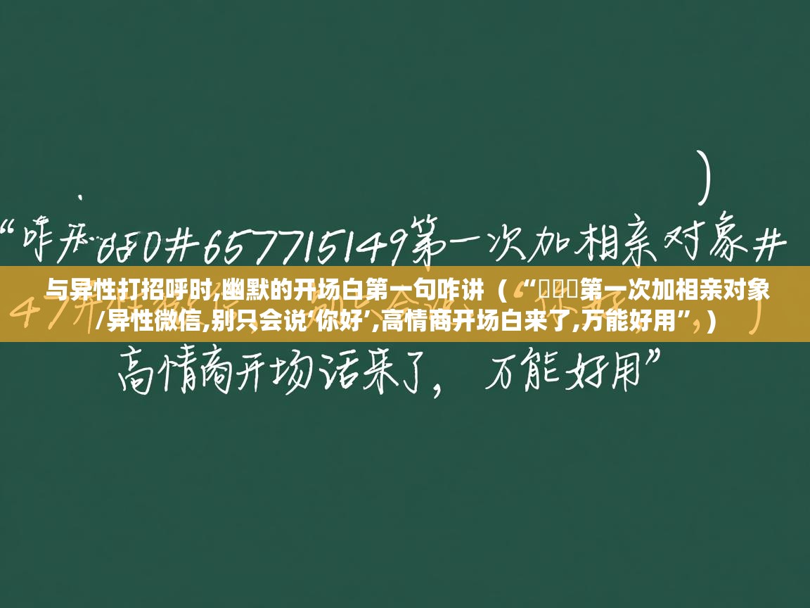  与异性打招呼时,幽默的开场白第一句咋讲  ( “ᥫᦱᐝ第一次加相亲对象/异性微信,别只会说‘你好’,高情商开场白来了,万能好用” )