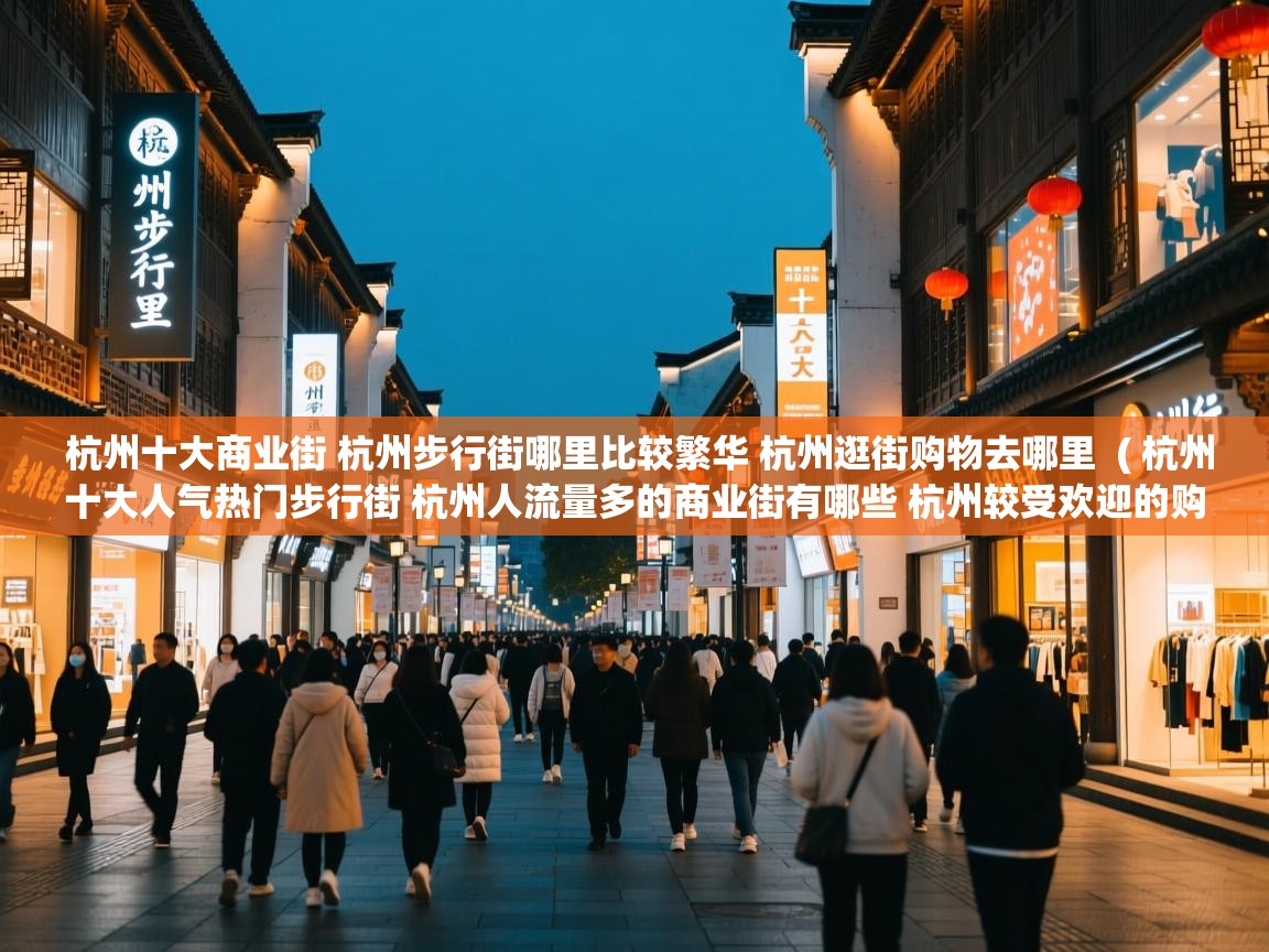  杭州十大商业街 杭州步行街哪里比较繁华 杭州逛街购物去哪里  ( 杭州十大人气热门步行街 杭州人流量多的商业街有哪些 杭州较受欢迎的购物街在哪里 )