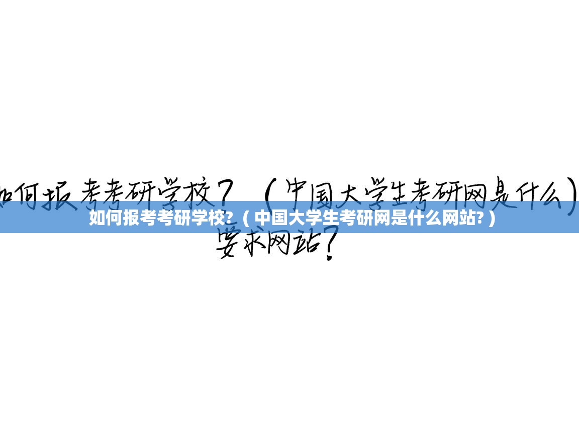  如何报考考研学校?  ( 中国大学生考研网是什么网站? )