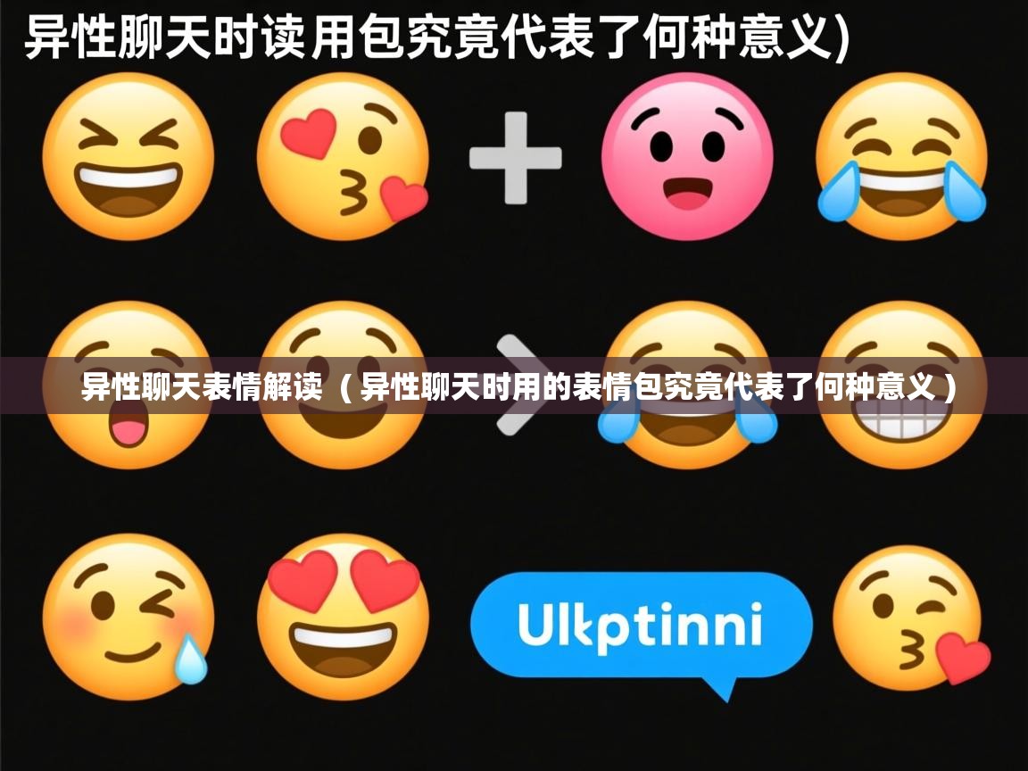  异性聊天表情解读  ( 异性聊天时用的表情包究竟代表了何种意义 )