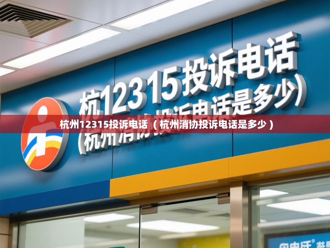  杭州12315投诉电话  ( 杭州消协投诉电话是多少 )