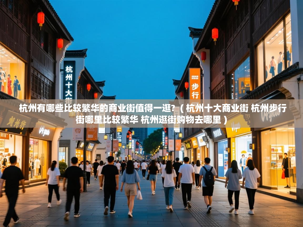  杭州有哪些比较繁华的商业街值得一逛?  ( 杭州十大商业街 杭州步行街哪里比较繁华 杭州逛街购物去哪里 )
