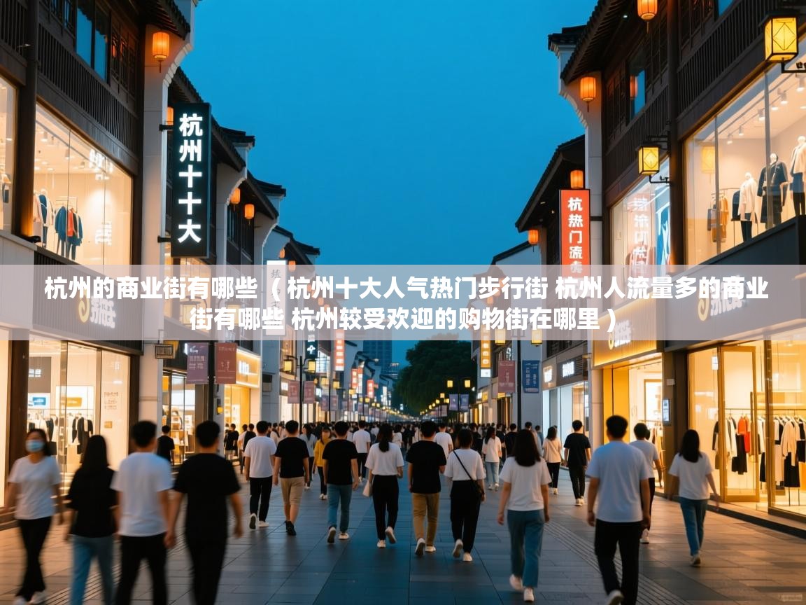  杭州的商业街有哪些  ( 杭州十大人气热门步行街 杭州人流量多的商业街有哪些 杭州较受欢迎的购物街在哪里 )