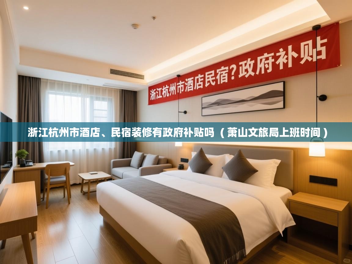  浙江杭州市酒店、民宿装修有政府补贴吗  ( 萧山文旅局上班时间 )
