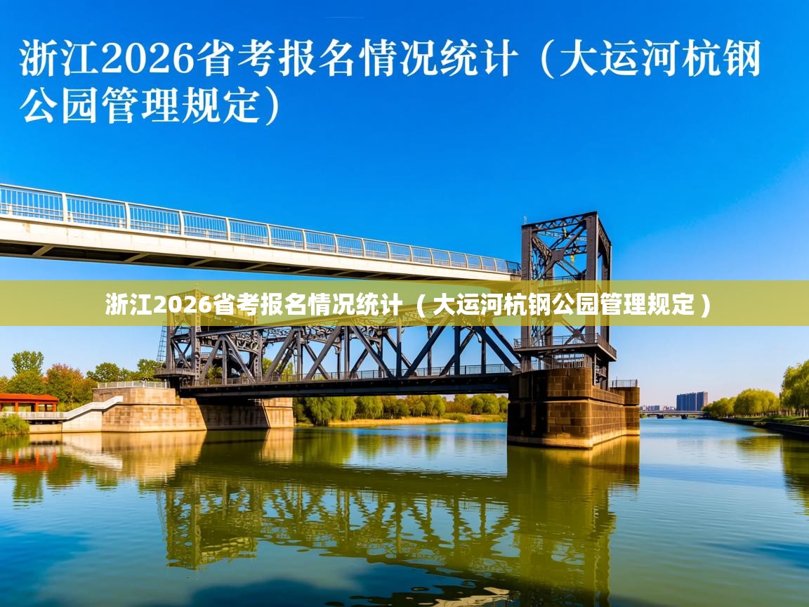  浙江2026省考报名情况统计  ( 大运河杭钢公园管理规定 )